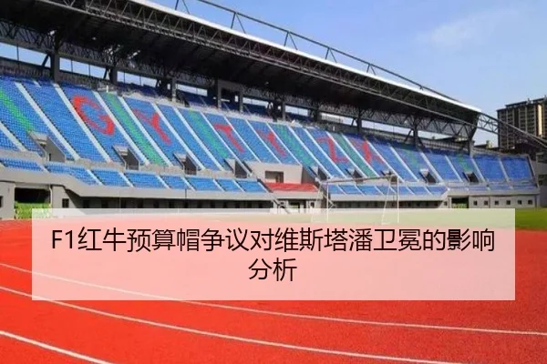F1红牛预算帽争议对维斯塔潘卫冕的影响分析